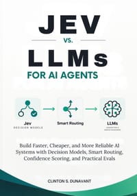 Jev vs. LLMs for AI Agents: Build Faster, Cheaper, and More Reliable AI Systems with Decision Models, Smart Routing, Confidence Scoring, and Practical cover