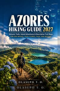 Azores Hiking Guide 2027: Volcanic Trails, Island Adventures & Trail Maps for São Miguel, Pico, Flores, Faial and Beyond cover