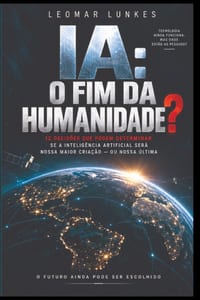 Ia: O Fim da Humanidade?: 12 decisões que podem determinar se a inteligência artificial será nossa maior criação - ou nossa última cover