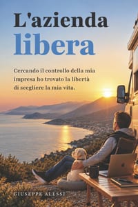 L'Azienda Libera: Cercando il controllo della mia impresa ho trovato la libertà di scegliere la mia vita cover