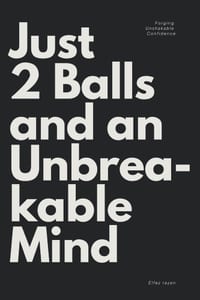 Just 2 Balls and an Unbreakable Mind: A Man's Guide to Forging Unshakable Confidence cover