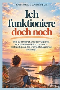 Ich funktioniere doch noch: Wie du erkennst, was dein tägliches Durchhalten wirklich kostet und rechtzeitig aus der Erschöpfungsspirale aussteigst cover