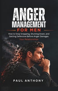 Anger Management for Men: How to Stop Snapping, Shutting Down, and Getting Defensive Before Anger Damages Your Relationships cover
