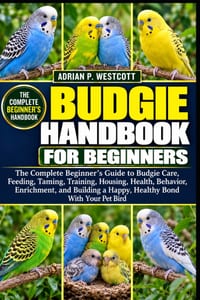 Budgie Handbook for Beginners: The Complete Beginner's Guide to Budgie Care, Feeding, Taming, Training, Housing, Health, Behavior, Enrichment, and Bui cover