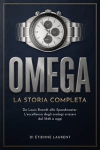 OMEGA La Storia Completa: Da Louis Brandt allo Speedmaster. L'eccellenza degli orologi svizzeri dal 1848 a oggi cover