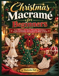Christmas Macramé for Beginners: Easy Ornaments, Trees, Wreaths, Snowflakes, Angels and Holiday Decorations to Make at Home cover