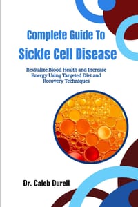 Complete Guide To Sickle Cell Disease: Revitalize Blood Health and Increase Energy Using Targeted Diet and Recovery Techniques cover