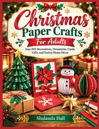 Christmas Paper Crafts For Adults: Easy DIY Decorations, Ornaments, Cards, Gifts, and Festive Home Décor cover