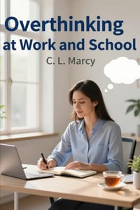 Overthinking at Work and School: How to Stay Focused, Reduce Anxiety, and Stop Mental Spirals cover
