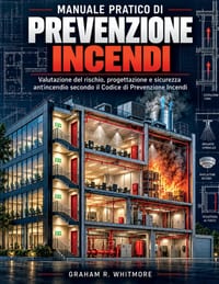 Manuale Pratico Di Prevenzione Incendi: Valutazione del rischio, progettazione e sicurezza antincendio secondo il Codice di Prevenzione Incendi cover