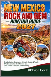 New Mexico Rock and Gem Hunting Guide 2027: Best Collecting Sites, Rocks, Minerals, Crystals & Fossils, GPS Coordinates, Identification Tips, Local Se cover
