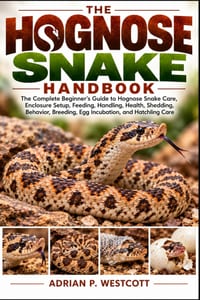 The Hognose Snake Handbook: The Complete Beginner's Guide to Hognose Snake Care, Enclosure Setup, Feeding, Handling, Health, Shedding, Behavior, Breed cover