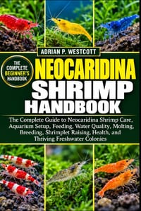 Neocaridina Shrimp Handbook: The Complete Guide to Neocaridina Shrimp Care, Aquarium Setup, Feeding, Water Quality, Molting, Breeding, Shrimplet Raisi cover