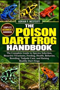 The Poison Dart Frog Handbook: The Complete Guide to Species Selection, Bioactive Vivariums, Feeding, Health, Behavior, Breeding, Tadpole Care, and Ra cover