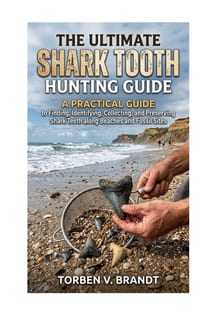 The Ultimate Shark Tooth Hunting Guide: A Practical Guide to Finding, Identifying, Collecting, and Preserving Shark Teeth Along Beaches and Fossil Sit cover