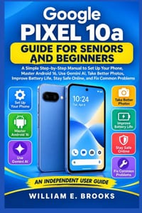 Google Pixel 10a GUIDE FOR SENIORS AND BEGINNERS: A Simple Step-by-Step Manual to Set Up Your Phone, Master Android 16, Use Gemini AI, Take Better Pho cover