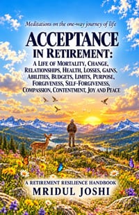 Acceptance in Retirement: A Life of Mortality, Change, Relationships, Health, Losses, Gains, Abilities, Budgets, Limits, Purpose, Forgiveness, Self-Fo cover
