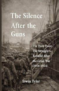 The Silence After the Guns: The Hard Peace: The Struggle to Rebuild After the Great War (1918-1924) cover
