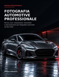 Fotografia Automotive Professionale: Tecnica, luce, composizione, movimento e post-produzione per fotografare automobili ad alto livello cover