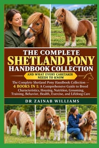 The Complete Shetland Pony Handbook Collection: The Complete Shetland Pony Handbook Collection and What Every Caretaker Needs to Know cover