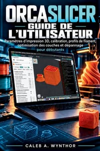 Orcaslicer Guide de L'utilisateur: Paramètres d'impression 3D, calibration, profils de fila-ment, optimisation des couches et dépannage pour débu-tant cover