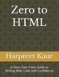 Zero to HTML: A Clear, Fast-Track Guide to Writing Web Code with Confidence cover