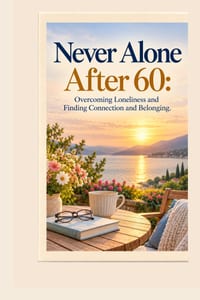 Never Alone After 60: Overcoming Loneliness and Finding Connection and Belonging cover