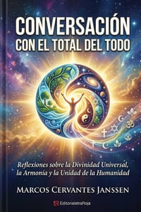 Conversación Con El Total del Todo.: Reflexión sobre la divinidad universal, la armonía y la unidad de la humanidad. cover