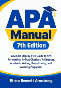 APA Manual 7th Edition: A Simple Step-by-Step Guide to APA Formatting, In-Text Citations, References, Academic Writing, Paraphrasing, and Avoiding Pla cover