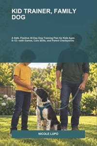 Kid Trainer, Family Dog: A Safe, Positive 30-Day Dog Training Plan for Kids Ages 8-12-with Games, Care Skills, and Parent Checkpoints cover