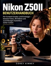 Nikon Z50II Benutzerhandbuch: Für Content Creator und Einsteiger bessere Fotos, 4KVideos und zuverlässigen Autofokus sicher nutzen cover