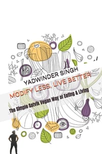 Modify Less, Live Better: The Simple Satvik Vegan Way of Eating & Living cover