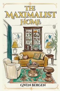 The Maximalist Home: A Guide to Maximalist Interior Design, Curated Collections, and Bizarre Bohemian Style cover