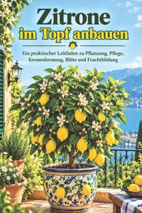 Zitrone im Topf anbauen: Ein praktischer Leitfaden zu Pflanzung, Pflege, Kronenformung, Blüte und Fruchtbildung cover