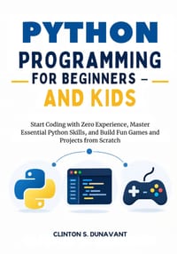 Python Programming for Beginners and Kids: Start Coding with Zero Experience, Master Essential Python Skills, and Build Fun Games and Projects from Sc cover