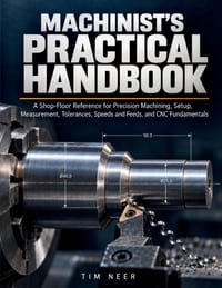Machinist's Practical Handbook: A Shop-Floor Reference for Precision Machining, Setup, Measurement, Tolerances, Speeds and Feeds, and CNC Fundamentals cover