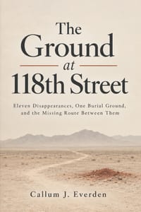 The Ground at 118th Street: Eleven Disappearances, One Burial Ground, and the Missing Route Between Them, the Unsolved West Mesa Murders cover