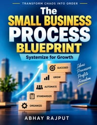 The Small Business Process Blueprint: Reliable Business Processes Operational Consistency Tips Workflow Standardization Scalability in Small Business cover
