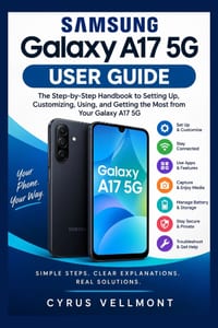 Samsung Galaxy A17 5g User Guide: The Step-by-Step Handbook to Setting Up, Customizing, Using, and Getting the Most from Your Galaxy A17 5G cover