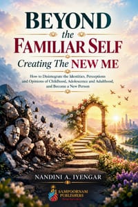 Beyond the Familiar Self: Creating The NEW ME: How to Disintegrate the Identities, Perceptions and Opinions of Childhood, Adolescence and Adulthood, a cover