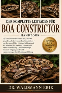 Der Komplette Leitfaden Für Boa Constrictor: Der ultimative Leitfaden für die Aufzucht gesunder, selbstbewusster Boa Constrictors...Zucht und verantwo cover