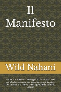 Il Manifesto: Per una Wilderness "Selvaggia ed Incorrotta" - Le parole che seguono non sono teorie, ma bussole per orientare la mente oltre la gabbia cover