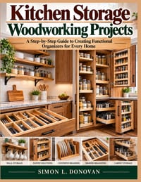 Kitchen Storage Woodworking Projects: A Step-by-Step Guide to Creating Functional Organizers for Every Home cover
