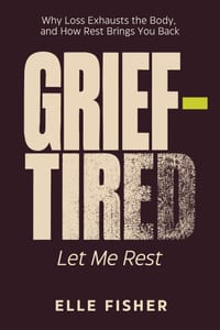 Grief-Tired: Let Me Rest: Why the Body Needs Deep Rest After Loss cover