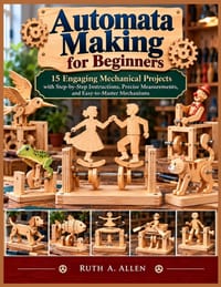 Automata Making for Beginners: 15 Engaging Mechanical Projects with Step-by-Step Instructions, Precise Measurements, and Easy-to-Master Mechanisms cover