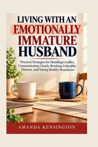 Living with an Emotionally Immature Husband: Practical Strategies for Handling Conflict, Communicating Clearly, Breaking Unhealthy Patterns, and Setti cover