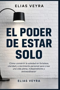 El Poder de Estar Solo: Cómo transformar la soledad en fortaleza, encontrar claridad y crecer personalmente para construir una vida plena, libre y ext cover