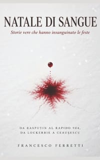 NATALE DI SANGUE - Storie vere che hanno insanguinato le feste: da Rasputin al Rapido 904, da Lockerbie a Ceaușescu cover