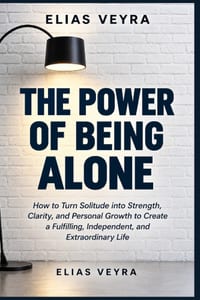 The Power Being Alone: How to turn loneliness into strength, clarity, and personal growth to create a full, independent, and extraordinary life. cover
