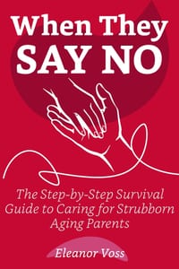 When They Say No: The Step-by-Step Survival Guide to Caring for Stubborn Aging Parents, Setting Guilt-Free Boundaries, and Protecting Your Own Sanity cover